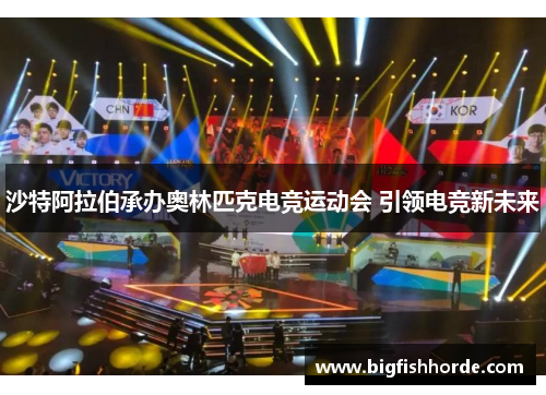 沙特阿拉伯承办奥林匹克电竞运动会 引领电竞新未来