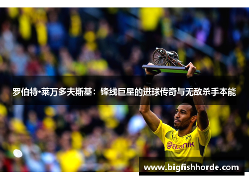 罗伯特·莱万多夫斯基：锋线巨星的进球传奇与无敌杀手本能