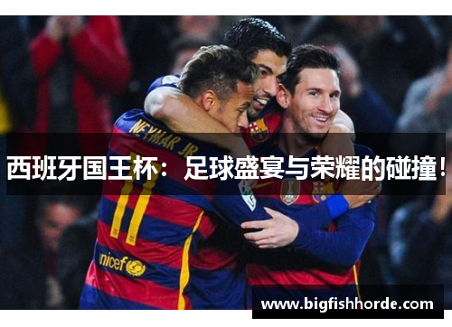 西班牙国王杯：足球盛宴与荣耀的碰撞！