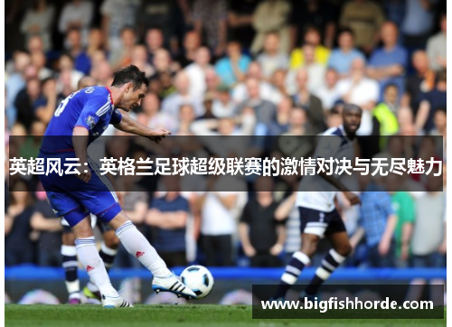 英超风云：英格兰足球超级联赛的激情对决与无尽魅力