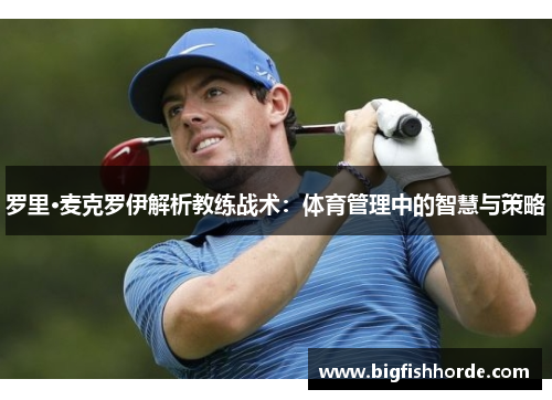 罗里·麦克罗伊解析教练战术：体育管理中的智慧与策略