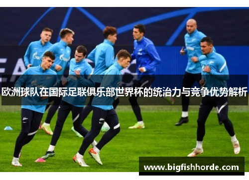 欧洲球队在国际足联俱乐部世界杯的统治力与竞争优势解析